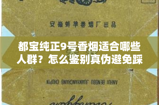 都宝纯正9号香烟适合哪些人群？怎么鉴别真伪避免踩坑？